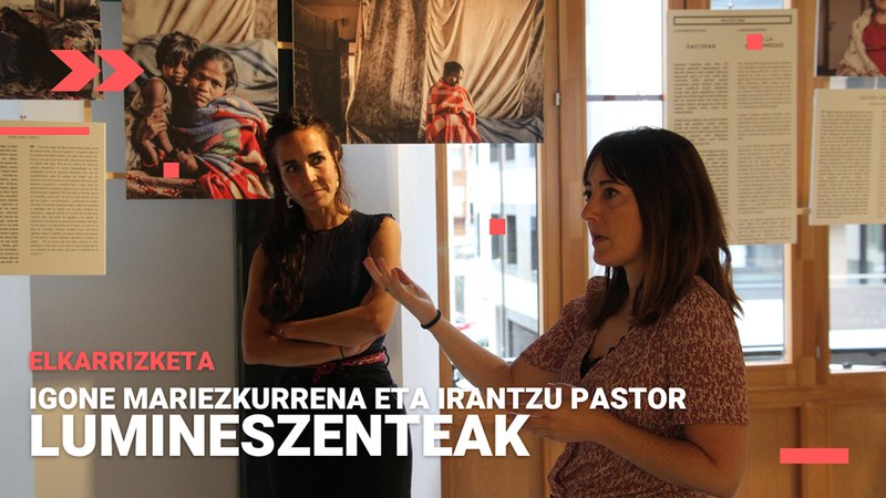 “Erakusketako emakumeak iluntasunean argia egiteko gai dira, guretzat lumineszenteak”