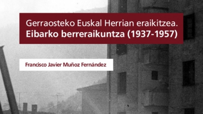 "Gerraosteko Euskal Herrian eraikitzea. Eibarko berreraikuntza (1937-1957)" lanaren argitalpen digitala